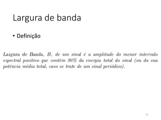 Largura de banda
• Definição
31
 