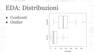 EDA: Distribuzioni
● Confronti
● Outlier
 