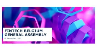 1
1
FINTECH BELGIUM
GENERAL ASSEMBLY
Of the members - 2023
 