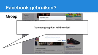 Facebook gebruiken?
Groep
Van een groep kan je lid worden!
 