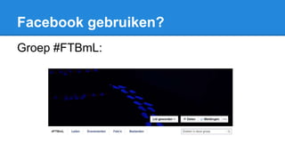 Facebook gebruiken?
Groep #FTBmL:
 
