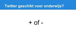 Twitter geschikt voor onderwijs?
+ of -
 