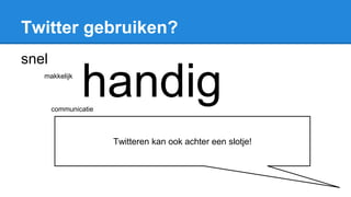 Twitter gebruiken?
snel
makkelijk
handigcommunicatie
Twitteren kan ook achter een slotje!
 