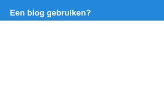 Een blog gebruiken?
 