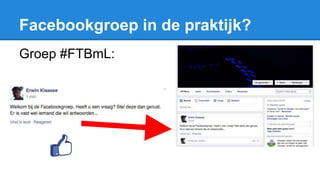 Facebookgroep in de praktijk?
Groep #FTBmL:
 