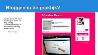 Bloggen in de praktijk?
Tumblr is eigenlijk meer
dan bloggen. Het is een
blog waarbij
Twitterfuncties zitten en
het heeft ook iets weg
van Facebook.
Tekst: Erwin Klaasse
 