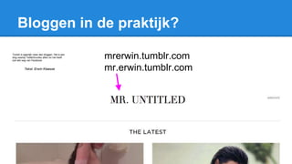 Bloggen in de praktijk?
Tumblr is eigenlijk meer dan bloggen. Het is een
blog waarbij Twitterfuncties zitten en het heeft
ook iets weg van Facebook.
Tekst: Erwin Klaasse
mrerwin.tumblr.com
mr.erwin.tumblr.com
 