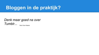 Bloggen in de praktijk?
Denk maar goed na over
Tumblr... Tekst: Erwin Klaasse
 