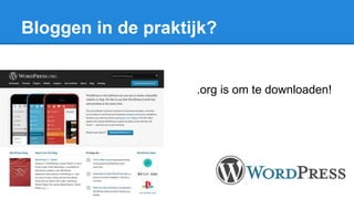 Bloggen in de praktijk?
.org is om te downloaden!
 