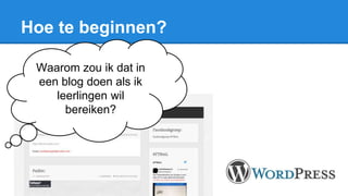 Hoe te beginnen?
Waarom zou ik dat in
een blog doen als ik
leerlingen wil
bereiken?
 