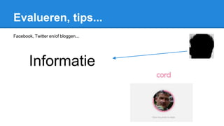 Evalueren, tips...
Facebook, Twitter en/of bloggen...
Informatie
 