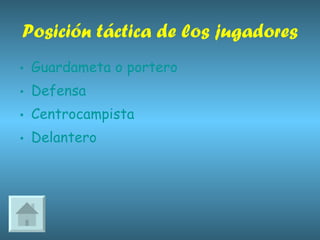 Posición táctica de los jugadores Guardameta o portero Defensa Centrocampista Delantero 