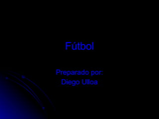 Fútbol Preparado por: Diego Ulloa 