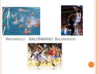 WATERPOLO   BALONMANO BALONCESTO
 