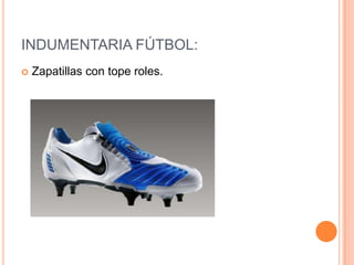 INDUMENTARIA FÚTBOL:
   Zapatillas con tope roles.
 