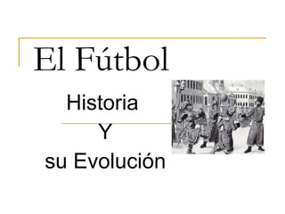 El Fútbol Historia  Y su Evolución 
