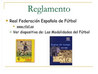Reglamento Real Federación Española de Fútbol www.rfef.es Ver diapositiva de: Las Modalidades del Fútbol 
