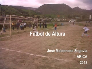 Fútbol de Altura
José Maldonado Segovia
ARICA
2013
 