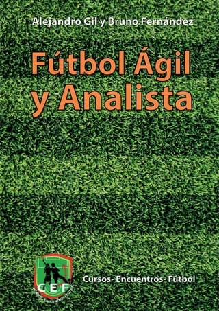 Cursos- Encuentros- Fútbol
Alejandro Gil y Bruno Fernández
Fútbol Ágil
y Analista
C
U
R
S
O
S
- ENCUENTROS
- F
Ú
T
B
O
L
 