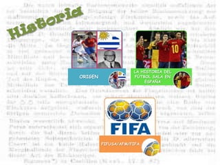 LA HISTORIA DEL
ORIGEN                FÚTBOL SALA EN
                          ESPAÑA




         FIFUSA/AFM/FIFA.
 