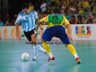 Fútbol Sala
Hecho por Omar Gutierrez
 