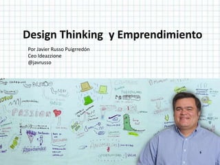 Design Thinking y Emprendimiento
Por Javier Russo Puigrredón
Ceo Ideazzione
@javrusso
 
