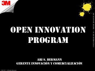 3M Lean Six Sigma – 10 de enero 2013
                  Open innovation
                     program

                                         ARI S. BERMANN
                              Gerente Innovación y comercialización
© 3M 2011. All Rights Reserved.
 