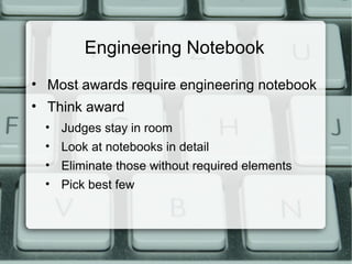 Engineering Notebook
• Most awards require engineering notebook
• Think award
• Judges stay in room
• Look at notebooks in...