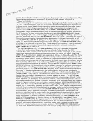 position, ifusers clicked on other lower-ranked properties, the property's rank would gradually decrease. Click-
through rate is an important factor in detennining the relevance ofother websites. Sec supra p. 14.
us Mayer Tr. 275:10-276:II.
136
Co-occurrence signals were u<>ed in many vertical areas. Regarding Google Product Search, see, e.g.. Mayer
Tr. 272:7- 277:8 (explaining that Google used the occurrence ofcomparisons opp engines at positions 1-3
in the web ranking to boost Google's product universal to position one, because a C . E would appear if it has a
highly relevant product to the q1.1ery, and, thus, Google Product Search must also ave a higll.ly relevant
prod1ct) (citing GOOG-Texas-0214363 (2009)). See alw GOOGLR-00161 8-8Q.(2009),.at 78 (launch
report entitled "Product universal top promotion based on shopping comparis n [site]prescnce"~hat relies on a
list of"blessed sites" to trigger top promotion of product universals); GOOG 162103 (20~9) (listing
sites). Regarding Google Local, a local sites trigger- using, for example, Cit Search and Yelp appears to
have been introduced in 2007, see GOOGLR-00297666-69 (2007), at 06 ("adde a 'cooccurrin sites' signal to
bias ourselves toward triggering when a local-oriented aggregator site (i.e. City, arch) shows u~ in the web
results''); GOOG-Texas-1324737-39 (2009), at 38-39 ("final trigger ... inclu es web-based sigtlals such as
yelp et al"). Regarding Google Books, Google used Amazon as a trigger, see GOOG-Texas-01Y,6298 (2009)
(For books, we use Amazon as co-occurring site.''). Google appears to have considered a trigger for the finauc
"OneBox" based on the presence offinance sites in organic results, but it is not clear it was launched.
GOOGLR-00257663-75 (2008), at 68.
u7
See GOOGEC-0066150 (2009); GOOGLR-00162615-17 (2009), at 15. Googlc has provided some
evidence that it has discontinued this practice with respect to Google Product Search in Dec. 20l0.
1 3
~ Google did, at times, lower the position ofcertain Universal Search results. for example, in 2008, Google's
search quality team recognized that Google Product Search results were often ofpoor quality. See CX-168
(GOOG-Texas-0214363) (2009); GOOGWRJG-000041022-23 (2009), at 22; GOOG-Texas-0197396 (2009);
GOOG-Tcxas-0180522 (2008), at 22 ("With regard to middle/top threshold, raters say it goes at the top but
clicks metrics suggest middle"). Around the same time. the Google advertising team expressed concern that the
photo , pricing infom1ation, and other rich data provided by the Coogle Product Search diverted users' attention
from ads, resulting in fewer clicks on ads. In the spring of2008, Google estjmated that the top placement of
Google Product Search would lead to an "annualized loss of$ 154 million'' on product queries. GOOG-Texas-
0178597-607 (2008), at 598 ("Product Search Universal Holdback Experiment''). In response to both concerns,
Google launched a series of"aggressive demotions" to move most Google Product Search result;s down a few
positions on the SERP. See GOOG-Texas-0178597-607 (2008), at 59S ("Product Search Universal Holdback
Experiment") ("We are executing an aggressive plan to further improve google.com user exper~·nee tor
products that we estimate will reduce annualized loss from - $130mm to - $45MM within 4 wee ·s"); GOOG-
Texas.-0214409-11 (2008), at 9 (Nick Fox writes that "the product search team said they were g ing to do a
bunch ofthings to dramatically reduce the negative [revenue] impact ofthe product ...."); GO G-Texas-
017859?·607(~008), at 605 (estin~a. ting tha~ thes~ changes would rc~ult in the percentages ofG~ogl~ Product
Search m posmons 1, 4, and I0 gomg from ·'85/0t15" to ''40/35/25,' and a correspondmg reduc~on m loss of
advertising revenue from $154 million to $70 million). Specifically, in Jul. 2008, Google made ~hree algorithm
ch~mges to "aggressively demote" more top OncBoxes to middle OneBoxes. GOOGMANB-00pos6049-S4
(20015), at 50. These were: (I) "Product Search Universal Triggering 2.0 [which] mainly moves them to a lower
position", id., (2) "Using Exact Corpusboost to Trigger Product Onebox", which compares quer~es with que1ies
on Google Shopping, triggers the Product OneBox ifthe same query is often searched in Google Shopping, and
automatically places the universal in position 4, GOOGLR-00330279-80 (2008), at 79 (Launch Report for
algorithm change); and (3) "Aggressive Demotion to Middle for Product Universal," which demotes from
position one to position four ifthe product OneBox does not meet a higher relevance threshold, the first web
result is navigational with high probability, or rwo out ofthe top three resulis are for a manufacturer. Th.is
change demoted about 51 percent oftop product OneBoxes to the middle). GOOGMANB-000055473-76
(2008), at 73-74 (Launch Report for algorithm change). See CX-168 (GOOG-Tcxas-0214363) (2009);
GOOG-Texas-0197396 (2009). The "aggressiveness" ofthe demotion effort is debatable, as Google continued
to display Google Product Search results in the fourth position. And even t11ese tninor demotions were
apparently quite controversial within Google. For example, Marissa Mayer "threatened to come to quality
launch review to defend keeping product w1iversal at [position] 1." GOOGWRIG-000041022-~3 (2009), at
22. In any event, these demotion efforts were short-lived, as Google quickly moved Google Proruct Search
130
Documents via WSJ
 
