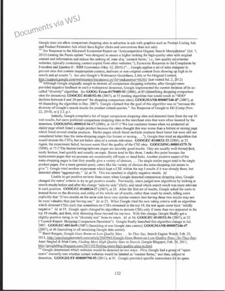 Google does not allow comparison shopping sites to advertise in ads with graphics such as Produ,ct Listing Ads
and Product Extension Ads which have higher clicks and conversions than text ads).
151
See Response to the Microsoft Economist Report on ''Anticompetitive Organic Search Manip)lation" (Jul. 7,
20I I) (stating the Panda update "was designed to ensure a higher ranking for high-quality sites with original
content and information and reduce the ranking of, inter alia, 'content fam1s,' i.e., low-quality adtoriented
wcbsites. typically containing content copied from other websites.''); Economic Response to the omplaints by
Foundem and Ejustice.fr- RBB Economics (May 12, 20I0) ("... Google applies a set ofrules de igned to
prevent sites that contai11 inappropriate content, malware or non-original content from showing u high in it'!
search and ad results."). See also Google's Webmaster Guidelines, Little or No Original Conten
http:l/support.google.com/webmasters/bin/answer.py?hl=cn&answcr-66361 (last visited Jul. 2, 0 12)
154
Although Google originally sought to demote all comparison shopping websites, after Google raters
provided negative feedback to such a widespread demotion, Google implemented the current iter tion of its so-
called "diversity" algorithm. See GOOG-Texas-0179485-92 (2006), at 85 (identifYing shoppin comparison
sites for demotion); GOOCEC-0148152-56 (2007), at 53 (testing algorithm that would result in 'SERP
declines between 8 and 20 percent" for shopping comparison sites); GOOGMANB-000007246-·p (2007), at
46 (launching the algorithm in Dec. 2007). Googlc claimed that the goal ofthis algorithm was to
1
:increase the
diversity ofGoogle·s search results for product related queries." See Response ofGoogle to DG 'Comp (Nov.
22, 2010), at§ 2.2, p.l.
Initially, Google compiled a list oftarget comparison shopping sites and demoted them from the top 10
web results, but users preferred comparison shopping sites to the merchant sites that were often boosted by the
demotion. GOOCSI~G-0000141 16-17 (2006), at 16-17 (''We had moderate losses when we promoted an
etailer page which listed a single product because the raters thought this was worse than a bizrate or nextag page
which listed several similar products. Etailer pages which listed multiple products fared better but were still not
considered better than the meta-shopping pages like bizrate or nextag....."). Google then tried an algorithm that
would demote the CSEs, but not below sites ofa certain relevance. GOOGEC-0168032-33 (2006), at 32.
Again, the experiment £:1iled, because users liked the quality ofthe CSE sites. COOGSING-000014375-76
(2006). at 75 ("The bizratelnextaglepinions pages are decently good results. They are usually we~-forma[t)ted,
rarely broken, load quickly ru1d usually on-topic. Raters tend to like them. I make this point becaase the
replacement pages that we promote are occasionally off-topic or dead links. Another positive as~ct ofthe
meta-shopping pages is that they usually give a variety ofchoices. ... The single etailer pages te d to be single
product pages. For a more general query, raters like the variety ofchoices the meta-shopping site seems to
give.") Google tried another experiment which kept a CSE within the top 5 results if it was alreatly there, but
demoted others "aggressively." !d. at 76. This too resulted in slightly negative results. /d.
Unable to get positive reviews from raters when Google demoted comparison shopping sites, Google
changed the raters' criteria to try to get positive results. Previously, raters judged new algorithm~ by looking at
search results before and after the change ''side-by-side" (SxS), and rated which search result wa~ more relevant
in ench position. COOGEC-0168014-27 (2007), at 25. After the first set ofresults, Google ask1d the users to
instead focus on the diversity and utility ofthe whole set of results, 111ther than result by •·esult, te ling users ·
explicitly that ''iftwo results on the same side have very similar content then having those two re ults may not
be more valuable than just having one." !d. at 23. When Googlc u·ied the new rating criteria with an algorithm
which demoted CSEs such that sometimes no CSEs remained in the top I0, the test again came back "solidly
negative." ld. ut 19. Google again changed its algorithm to demote CSEs only if more than two appeared in the
top 10 results, and then, only demoting those beyond the top two. With this change, Google finally got a
slightly positive rating in its "diversity test" from its raters. /d. at 16; C OOGEC-0148152-56 (2007), at 52
("Launch Report: Shopping Comparison Demotion''). Google finally launched this algorithm change in Jul.
2007. GOOGEC-0014649 (2007) (launching at one Google data center); GOOCMAN B-<100007246-47
(2007), at 46 (launching to all remaining Google data center).
1
<< Brent Rangen, Google Goes Boom on Low Quality Siles . .. So They Say, Search Engine Watch. Feb. 25,
20II, http:l/searchcnginewatch.com/article/2049961/Googlc-Gocs-Boom-on-Low-Ouality-Sites.J.So-They-Sav;
Amit Singhal & Matt Cutts, Finding More High Quality Sites in Search, Google Blogspot, Feb. , 20II ,
h£tp://googleblog.blogspot.com/20 11/02/finding-more-hieh-gualitv-sites-in.html.
156
Google determined which websites would be demoted in two ways. First, Google had a grou of"spam
mters" manually rate whether certain websites would be labeled as "content farms,'' and thus, su ·ect to
demotion. GOOGHUFF-000089790-93 (2011). at 91. Google provided specific instructions fo its spam
L32
Documents via WSJ
 