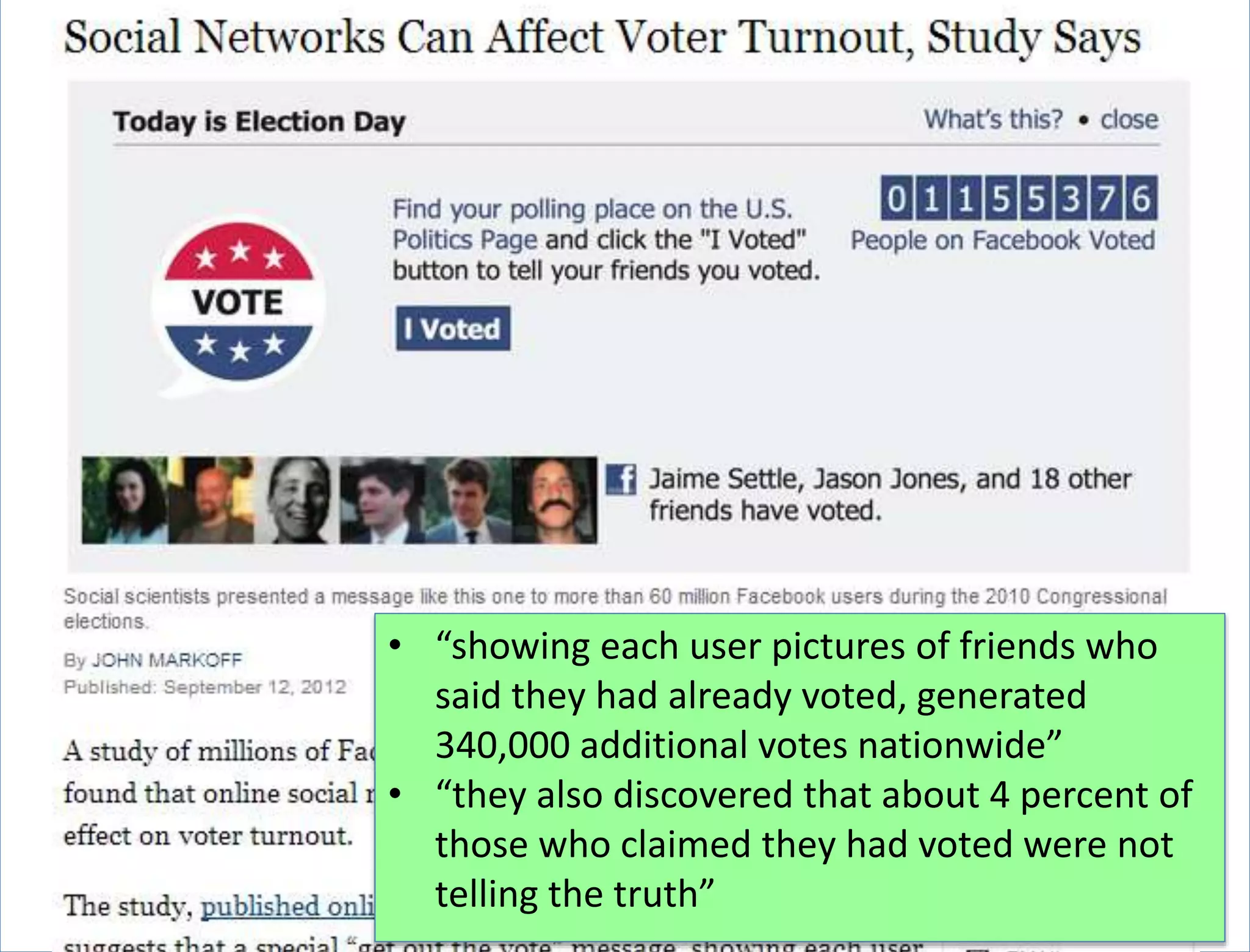 ©2015CarnegieMellonUniversity:28
• “showing each user pictures of friends who
said they had already voted, generated
340,000 additional votes nationwide”
• “they also discovered that about 4 percent of
those who claimed they had voted were not
telling the truth”
 