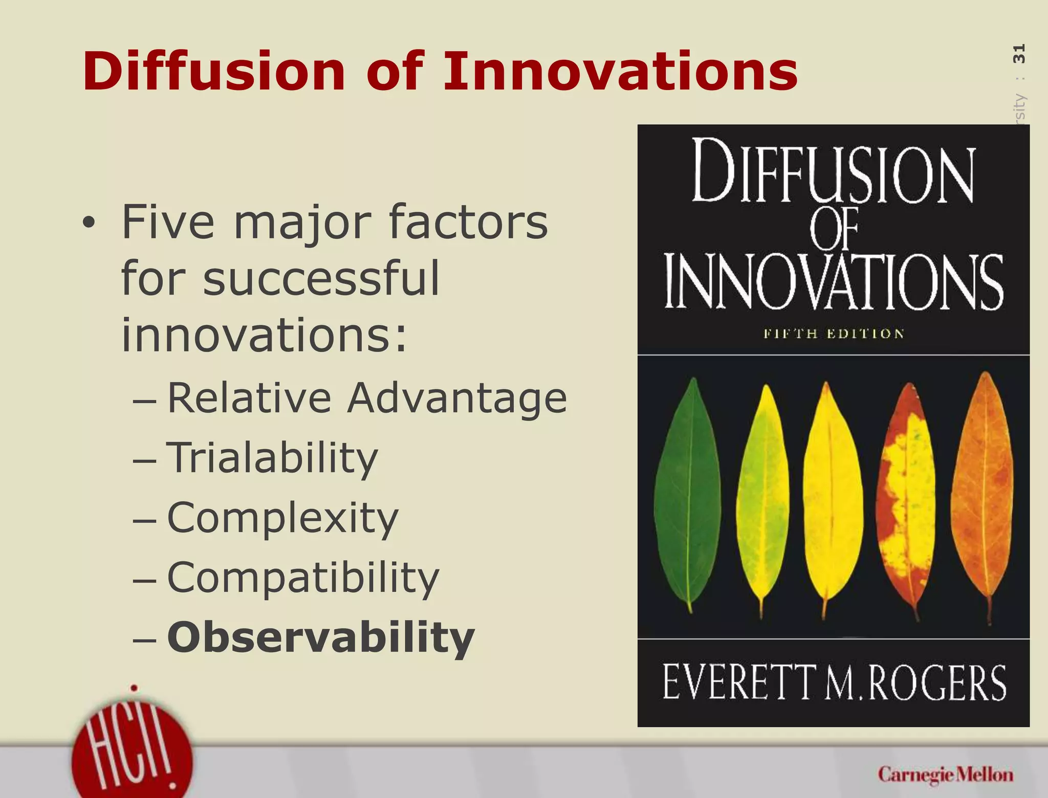 ©2015CarnegieMellonUniversity:31
Diffusion of Innovations
• Five major factors
for successful
innovations:
– Relative Advantage
– Trialability
– Complexity
– Compatibility
– Observability
 