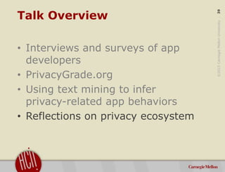©2015CarnegieMellonUniversity:39
Talk Overview
• Interviews and surveys of app
developers
• PrivacyGrade.org
• Using text ...