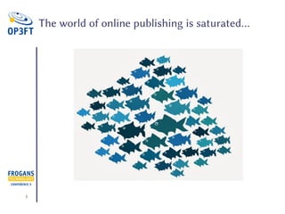 1
The world of online publishing is saturated.
 