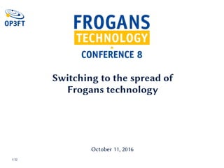October 11, 2016
1/32
Switching to the spread of
Frogans technology
 