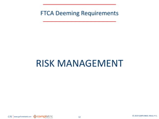 GW www.garfunkelwild.com © 2019 GARFUNKEL WILD, P.C.
12
FTCA Deeming Requirements
RISK MANAGEMENT
 