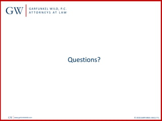 GW GARFUNKEL WILD, P.C.
A T T O R N E Y S A T L A W
© 2018 GARFUNKEL WILD, P.C.
GW www.garfunkelwild.com
Questions?
 