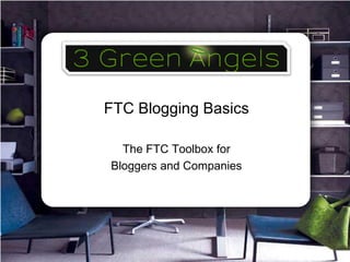 FTC Blogging Basics

  The FTC Toolbox for
Bloggers and Companies
 