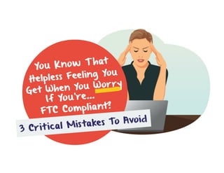 FTC Compliance - You Know That Helpless Feeling You Get When You Worry If You're FTC Compliant?