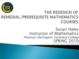 Susan Haley
   Instructor of Mathematics
Florence-Darlington Technical College
                    SPRING 2010
 
