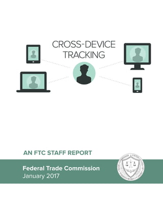 CROSS-DEVICE
TRACKING
AN FTC STAFF REPORT
Federal Trade Commission
January 2017
 