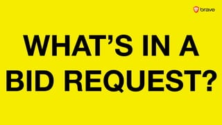 WHAT’S IN A
BID REQUEST?
 