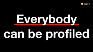 Everybody
can be profiled
 