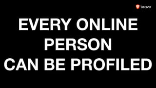 EVERY ONLINE
PERSON
CAN BE PROFILED
 
