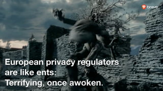 European privacy regulators
are like ents:
Terrifying, once awoken.
European privacy regulators
are like ents:
Terrifying, once awoken.
 