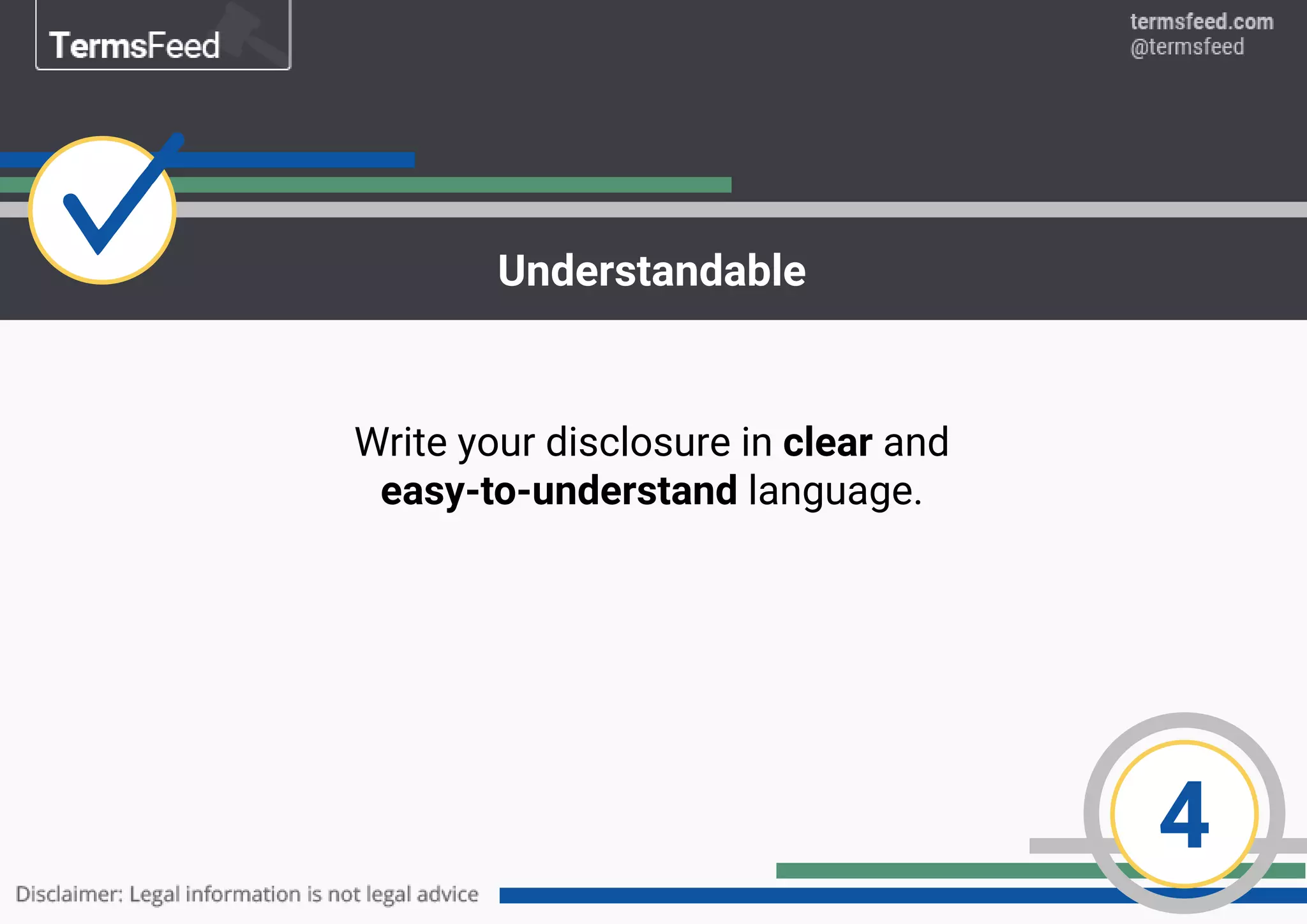 4
Understandable
Write your disclosure in clear and
easy-to-understand language.
 