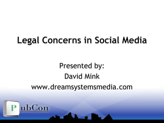 Legal Concerns in Social Media
Presented by:
David Mink
www.dreamsystemsmedia.com
 