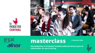 masterclass
Normalisation et Propriété Intellectuelle des leviers pour la
valorisation de votre startup
4 décembre 2020
 