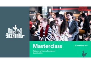 Masterclass
Welcome to France, Startupers!
Global Mobility
OCTOBER 18th 2019
 