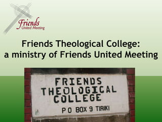 Friends Theological College:
a ministry of Friends United Meeting
 